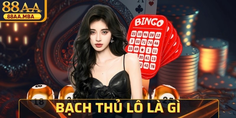 Bạch Thủ Lô Là Gì? Cách Chơi Đơn Giản, Hiệu Quả Cho Đề Thủ