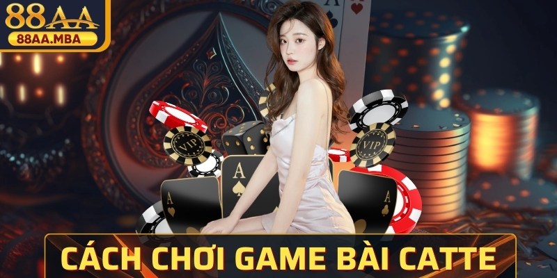 Cách Chơi Game Bài Catte Chuẩn, Hiệu Quả Cho Bet Thủ