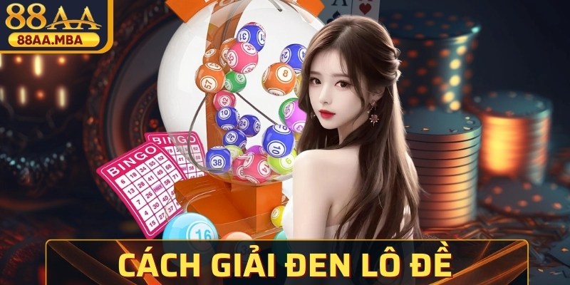 Cách Giải Đen Lô Đề Hiệu Quả, Được Dân Chơi Tin Dùng Nhất