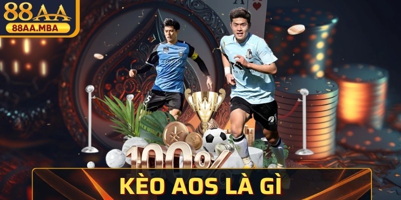 Kèo AOS Là Gì? Cách Chơi Kèo Chuẩn Xác, Đạt Hiệu Quả