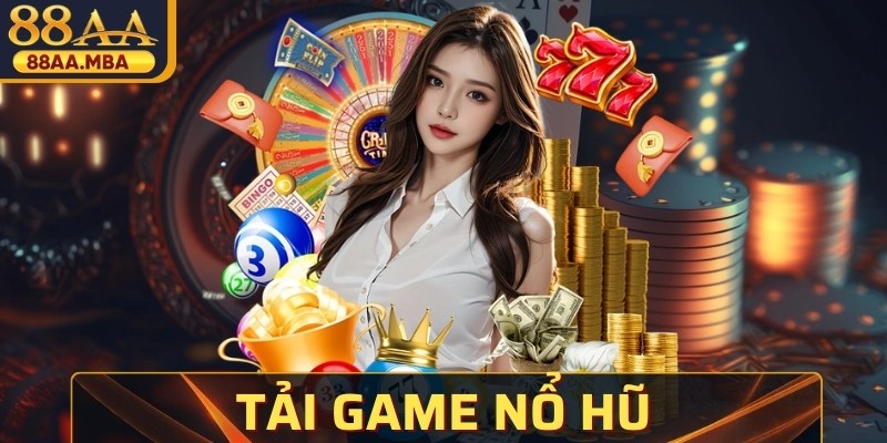 Tải Game Nổ Hũ Dễ Dàng, Trải Nghiệm Cực Đã Chỉ Vài Bước